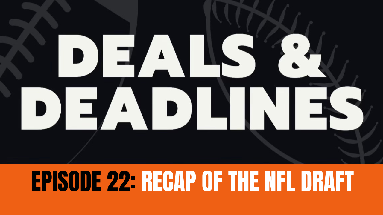 Deals & Deadlines Podcast: Recap of the NFL Draft